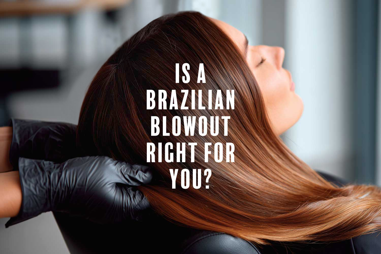 Is a Brazilian Blowout right for you?